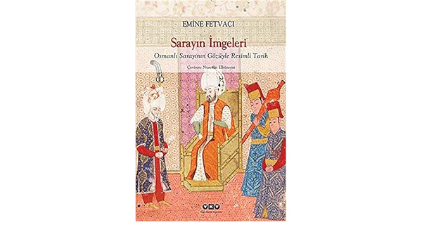 sarayın imgeleri-osmanlı sarayının gözüyle resimli tarih-emine fetvacı