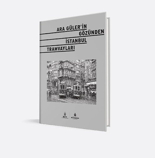 ARA GÜLERİN GÖZÜNDEN İSTANBUL TRAMVAYLARI