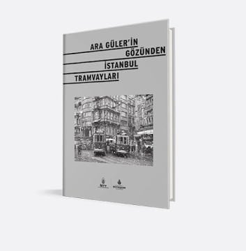 ARA GÜLERİN GÖZÜNDEN İSTANBUL TRAMVAYLARI