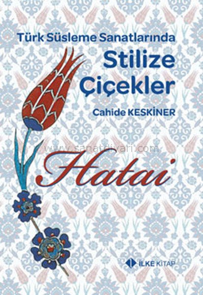Türk Süsleme Sanatlarında Stilize Çiçekler Hatai - Cahide Keskiner