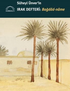 SÜHEYL ÜNVER'İN IRAK DEFTERİ: BAĞDAD-NAME